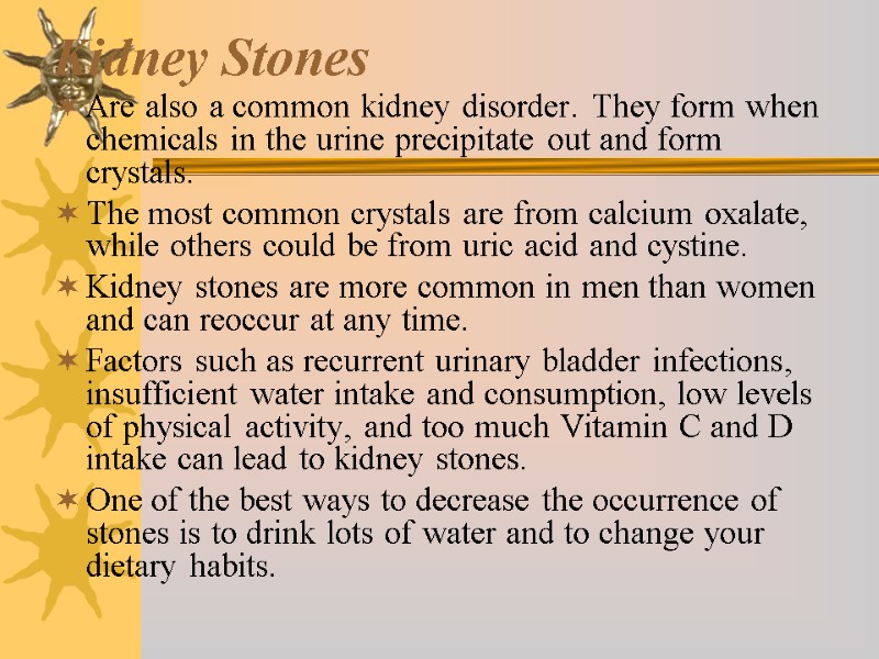 Kidney Stones Are also a common kidney disorder. They form when chemicals in the